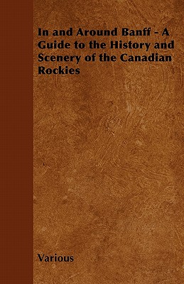 Seller image for In and Around Banff - A Guide to the History and Scenery of the Canadian Rockies (Paperback or Softback) for sale by BargainBookStores