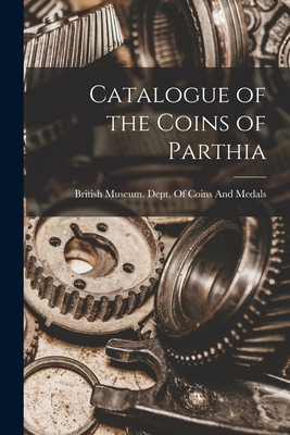 Seller image for Catalogue of the Coins of Parthia (Paperback or Softback) for sale by BargainBookStores