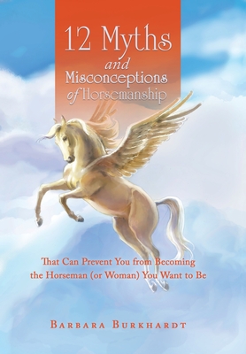 Seller image for 12 Myths and Misconceptions of Horsemanship: That Can Prevent You from Becoming the Horseman (Or Woman) You Want to Be (Hardback or Cased Book) for sale by BargainBookStores