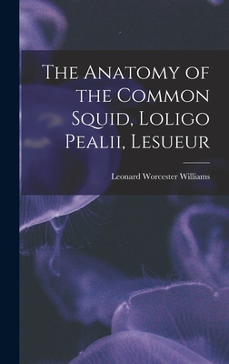 Imagen del vendedor de The Anatomy of the Common Squid, Loligo Pealii, Lesueur (Hardback or Cased Book) a la venta por BargainBookStores