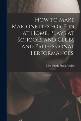 Immagine del venditore per How to Make Marionettes for Fun at Home, Plays at Schools and Clubs and Professional Performances; (Paperback or Softback) venduto da BargainBookStores