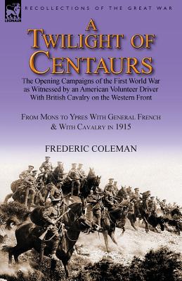 Imagen del vendedor de A Twilight of Centaurs: The Opening Campaigns of the First World War as Witnessed by an American Volunteer Driver with British Cavalry on the (Paperback or Softback) a la venta por BargainBookStores