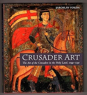 Crusader Art: The Art of the Crusaders in the Holy Land, 1099-1291