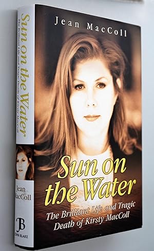 Sun on the Water - The Brilliant Life and Tragic Death of my Daughter Kirsty MacColl : the Brilli...