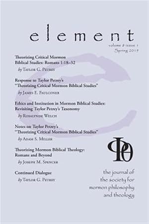 Image du vendeur pour Element: The Journal for the Society for Mormon Philosophy and Theology Volume 8 Issue 1 (Spring 2019) mis en vente par GreatBookPrices