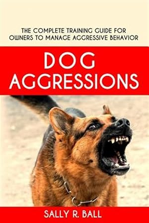 Seller image for Dog Aggressions: The Complete Training Guide For Owners To Manage Aggressive Behavior for sale by GreatBookPrices