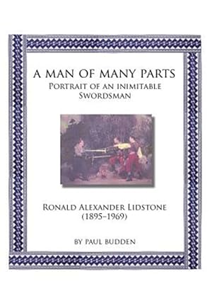 Seller image for A Man of Many parts: Portrait of an Inimitable Swordsman - Ronald Alexander Lidstone for sale by GreatBookPrices