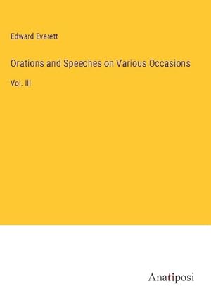 Seller image for Orations and Speeches on Various Occasions : Vol. III for sale by AHA-BUCH GmbH