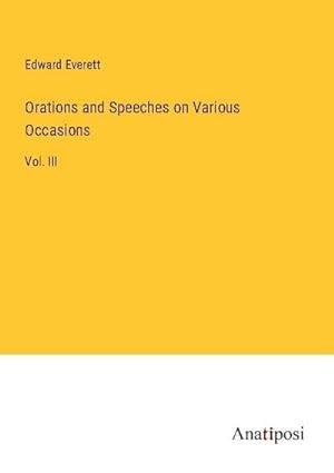 Seller image for Orations and Speeches on Various Occasions : Vol. III for sale by AHA-BUCH GmbH