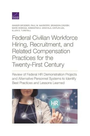 Bild des Verkufers fr Federal Civilian Workforce Hiring, Recruitment, and Related Compensation Practices for the Twenty-First Century : Review of Federal HR Demonstration Projects and Alternative Personnel Systems to Identify Best Practices and Lessons Learned zum Verkauf von GreatBookPrices