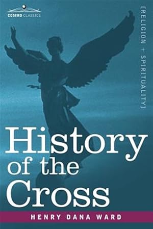 Imagen del vendedor de History of the Cross : The Pagan Origin and Idolatrous Adoption and Worship of the Image a la venta por GreatBookPrices