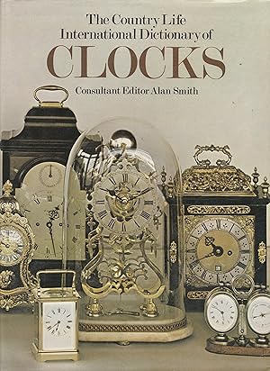 THE COUNTRY LIFE INTERNATIONAL DICTIONARY OF CLOCKS.