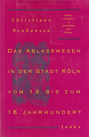 Das Ablasswesen in der Stadt Köln vom 13. bis zum 16. Jahrhundert. Kölner Schriften zu Geschichte...