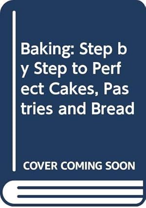 Image du vendeur pour Baking: Step by Step to Perfect Cakes, Pastries and Bread mis en vente par WeBuyBooks