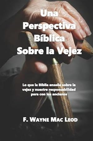 Immagine del venditore per Una Perspectiva Bblica Sobre La Vejez: Lo Que La Biblia Ensea Sobre La Vejez Y Nuestre Responsabilidad Para Con Los Ancianos -Language: spanish venduto da GreatBookPrices