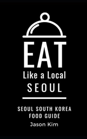 Immagine del venditore per EAT LIKE A LOCAL- Seoul: Seoul Food Guide venduto da GreatBookPrices