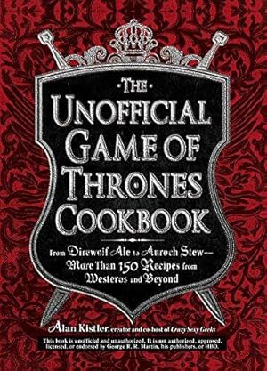 Bild des Verkufers fr The Unofficial Game of Thrones Cookbook: From Direwolf Ale to Auroch Stew - More Than 150 Recipes from Westeros and Beyond (Unofficial Cookbook) zum Verkauf von WeBuyBooks
