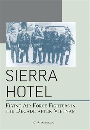 Imagen del vendedor de Sierra Hotel: Flying Air Force Fighters in the Decade After Vietnam a la venta por GreatBookPrices