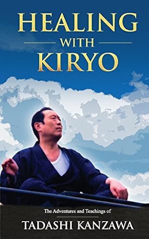 Bild des Verkufers fr Healing with Kiryo: The Adventures and Teachings of Tadashi Kanzawa (Tadashi Kanzawa Kiryo Series) zum Verkauf von WeBuyBooks