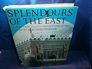 Seller image for Splendours of the East : temples, tombs, palaces and fortresses of Asia / edited by Mortimer Wheeler, photographs by Ian Graham for sale by WeBuyBooks