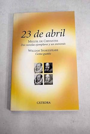 Imagen del vendedor de 23 de abril:: Miguel de Cervantes: dos novelas ejemplares y un entremés ; William Shakespeare: Como gustéis a la venta por Alcaná Libros