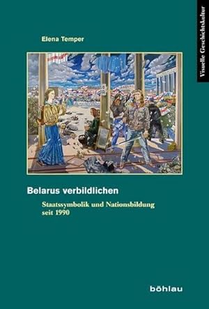 Seller image for Belarus verbildlichen: Staatssymbolik und Nationsbildung seit 1990 (Visuelle Geschichtskultur, Band 7) : Staatssymbolik und Nationsbildung seit 1990 for sale by AHA-BUCH GmbH