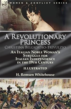 Imagen del vendedor de A Revolutionary Princess Christina Belgiojoso-Trivulzio: an Italian Noble Woman's Struggle for Italian Independence in the 19th Century a la venta por GreatBookPrices