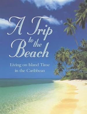 Imagen del vendedor de A Trip to the Beach: Living on Island Time in the Caribbean a la venta por WeBuyBooks