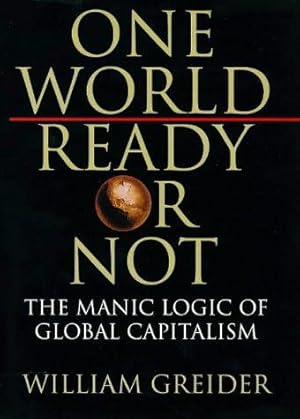 Bild des Verkufers fr One World, Ready or Not : The Manic Logic of Global Capitalism zum Verkauf von WeBuyBooks