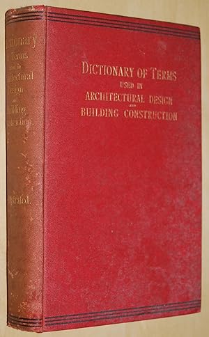 A technical dictionary of terms used in architectural design and building construction : being pr...