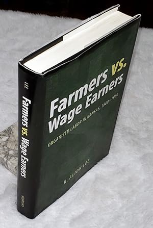Farmers Vs Wage Earners: Organized Labor in Kansas, 1860 - 1960