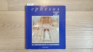 Ephesos : Ruinen & Museum ; die Stadtgeschichte in Kunstwerken