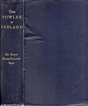 Image du vendeur pour The Fowler in Ireland: or Notes on the Haunts and Habits of Wildfowl and Seafowl, Including Instructions in the Art of Shooting and Capturing Them mis en vente par David Foley Sporting Books