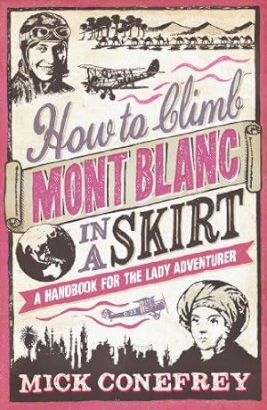 Seller image for How to Climb Mont Blanc in a Skirt: A Handbook for the Lady Adventurer for sale by WeBuyBooks