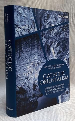 Catholic Orientalism: Portuguese Empire, Indian Knowledge (16th-18th Centuries)