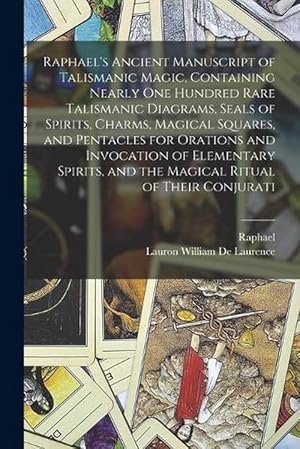 Image du vendeur pour Raphael's Ancient Manuscript of Talismanic Magic, Containing Nearly One Hundred Rare Talismanic Diagrams, Seals of Spirits, Charms, Magical Squares, and Pentacles for Orations and Invocation of Elementary Spirits, and the Magical Ritual of Their Conjurati (Paperback) mis en vente par Grand Eagle Retail