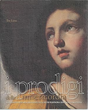 Immagine del venditore per I PRODIGI DELLA MISERICORDIA - LA COLLEZIONE D'ARTE DELL'ISTITUTO LUIGI ED ELEONORA GONZAGA DI MANTOVA venduto da Libreria Rita Vittadello