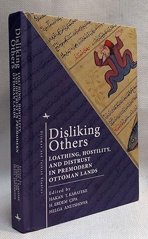 Disliking Others: Loathing, Hostility, and Distrust in Premodern Ottoman Lands (Ottoman and Turki...