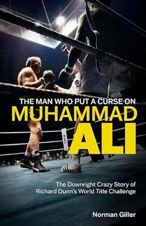 Bild des Verkufers fr The Man Who Put a Curse on Muhammad Ali : The Downright Crazy Story of Richard Dunn's World Title Challenge zum Verkauf von AHA-BUCH GmbH