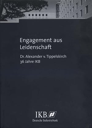 Engagement aus Leidenschaft. Dr. Alexander v. Tippelskirch, 36 Jahre IKB , IKB Festschrift (Deuts...