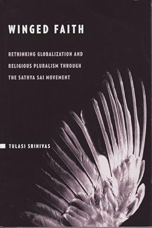 Winged Faith. Rethinking Globalization and Religious Pluralism Through the Sathya Sai Movement.