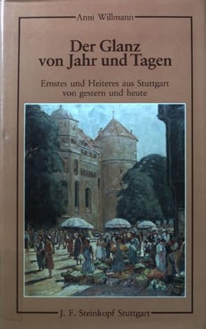 Bild des Verkufers fr Der Glanz von Jahr und Tagen : Ernstes und Heiteres aus Stuttgart von gestern und heute. zum Verkauf von books4less (Versandantiquariat Petra Gros GmbH & Co. KG)