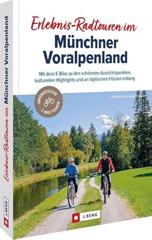 Erlebnis-Radtouren im Münchner Voralpenland : Mit dem E-Bike zu den schönsten Aussichtspunkten, k...
