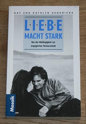 Liebe macht stark. Von der Abhängigkeit zur engagierten Partnerschaft.