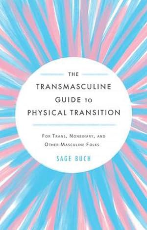 Bild des Verkufers fr The Transmasculine Guide to Physical Transition : For Trans, Nonbinary, and Other Masculine Folks zum Verkauf von AHA-BUCH GmbH