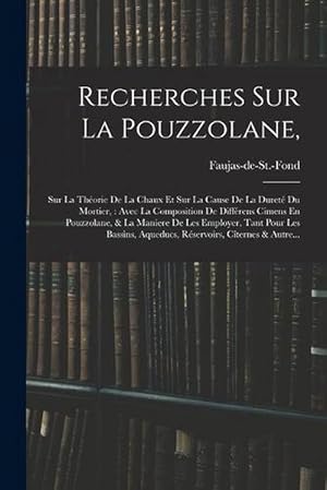 Imagen del vendedor de Recherches Sur la Pouzzolane,: Sur la Thorie de la Chaux et Sur la Cause de la Duret du Mortier: Avec la Composition de Diffrens Cimens en Pouzzolane, & la Maniere de les Employer, Tant Pour les Bassins, Aqueducs, Rservoirs, Cternes & Autre. (Paperback) a la venta por Grand Eagle Retail