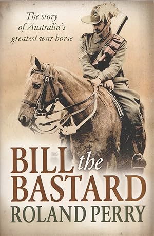 Seller image for Bill the Bastard The story of Australia's greatest war horse for sale by Haymes & Co. Bookdealers