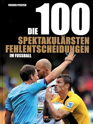 Bild des Verkufers fr Die 100 spektakulrsten Fehlentscheidungen im Fuball. zum Verkauf von AGON SportsWorld GmbH