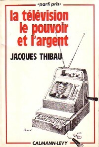 La télévision, le pouvoir et l'argent - Jacques Thibau