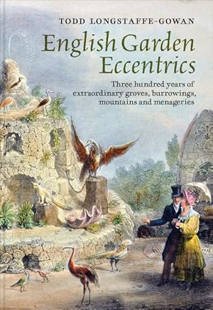 English Garden Eccentrics: Three Hundred Years of Extraordinary Groves, Burrowings, Mountains and...